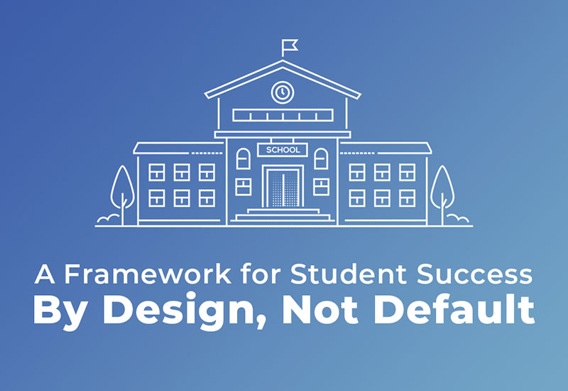 A Framework for Student Success by Design, Not Default